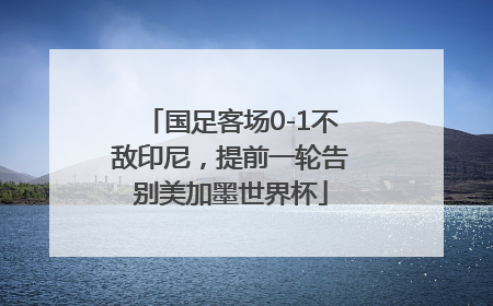 国足客场0-1不敌印尼，提前一轮告别美加墨世界杯