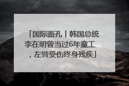 国际面孔丨韩国总统李在明曾当过6年童工，左臂受伤终身残疾