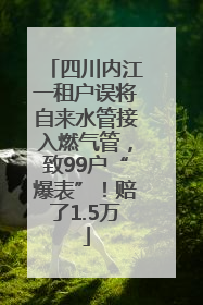 四川内江一租户误将自来水管接入燃气管，致99户“爆表”！赔了1.5万