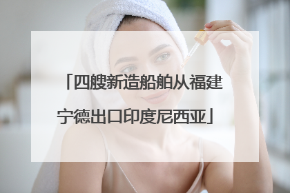 四艘新造船舶从福建宁德出口印度尼西亚