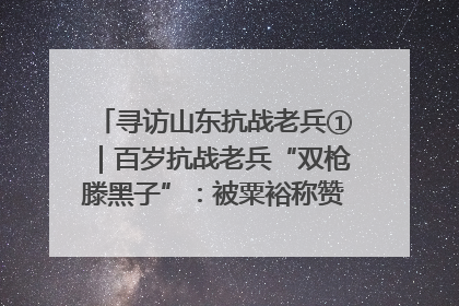 寻访山东抗战老兵①｜百岁抗战老兵“双枪滕黑子”：被粟裕称赞的“孤胆英雄”