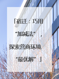 宿迁：巧用“加减法”，探索营商环境“最优解”