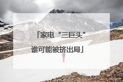 家电“三巨头”谁可能被挤出局