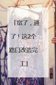宽了，通了！这2个路口改造完工
