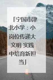 宁国市津北小学：小岗位传递大文明 实践中培育新担当