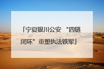 宁夏银川公安 “四链闭环”重塑执法铁军