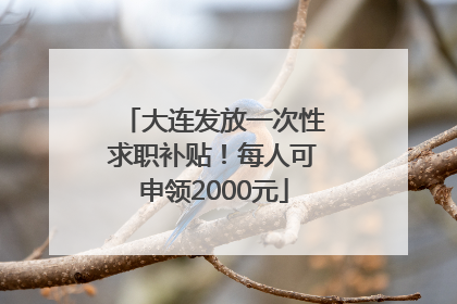 大连发放一次性求职补贴！每人可申领2000元