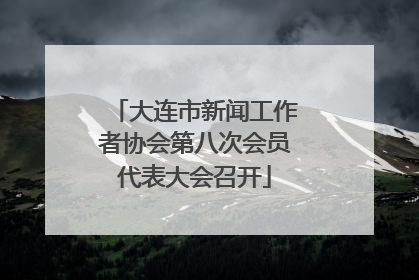 大连市新闻工作者协会第八次会员代表大会召开