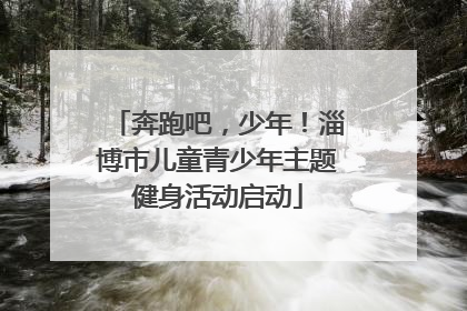 奔跑吧，少年！淄博市儿童青少年主题健身活动启动