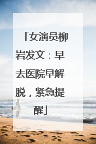 女演员柳岩发文：早去医院早解脱，紧急提醒