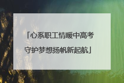 心系职工情暖中高考 守护梦想扬帆新起航