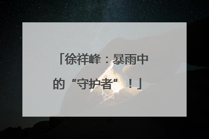 徐祥峰：暴雨中的“守护者”！