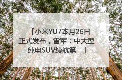 小米YU7本月26日正式发布，雷军：中大型纯电SUV续航第一