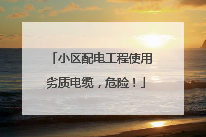 小区配电工程使用劣质电缆，危险！