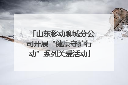 山东移动聊城分公司开展“健康守护行动”系列关爱活动