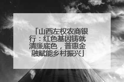 山西左权农商银行：红色基因铸就清廉底色，普惠金融赋能乡村振兴