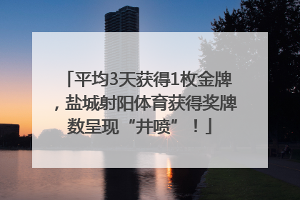 平均3天获得1枚金牌，盐城射阳体育获得奖牌数呈现“井喷”！
