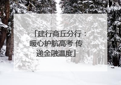建行商丘分行：暖心护航高考 传递金融温度