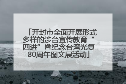 开封市全面开展形式多样的涉台宣传教育“四进”暨纪念台湾光复80周年图文展活动