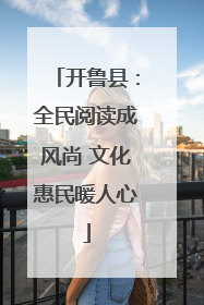 开鲁县：全民阅读成风尚 文化惠民暖人心