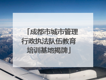 成都市城市管理行政执法队伍教育培训基地揭牌