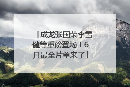成龙张国荣李雪健等重磅登场！6月最全片单来了