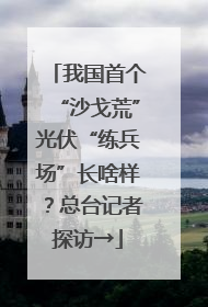我国首个“沙戈荒”光伏“练兵场”长啥样？总台记者探访→