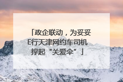 政企联动，为妥妥E行天津网约车司机撑起“关爱伞”