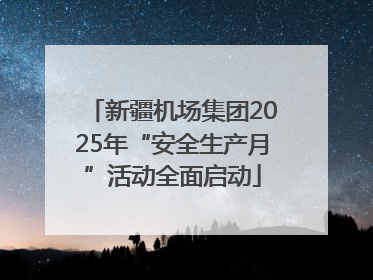 新疆机场集团2025年“安全生产月”活动全面启动
