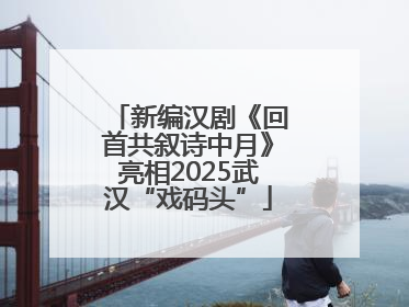 新编汉剧《回首共叙诗中月》亮相2025武汉“戏码头”