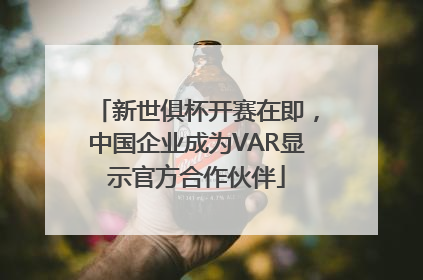 新世俱杯开赛在即，中国企业成为VAR显示官方合作伙伴