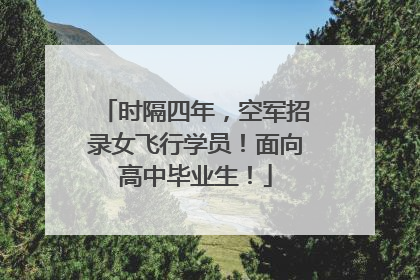 时隔四年，空军招录女飞行学员！面向高中毕业生！