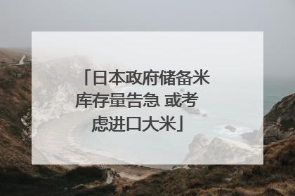 日本政府储备米库存量告急 或考虑进口大米