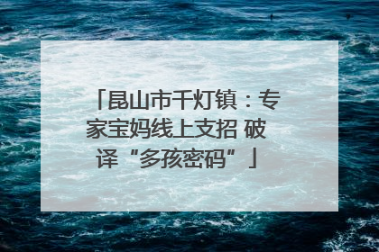 昆山市千灯镇：专家宝妈线上支招 破译“多孩密码”