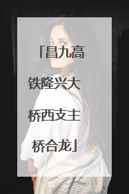 昌九高铁隆兴大桥西支主桥合龙