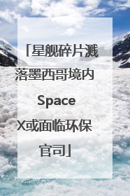 星舰碎片溅落墨西哥境内 SpaceX或面临环保官司