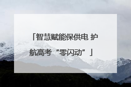 智慧赋能保供电 护航高考“零闪动”
