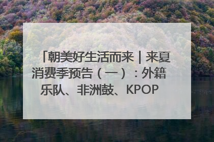 朝美好生活而来｜来夏消费季预告（一）：外籍乐队、非洲鼓、KPOP舞团、居民开放麦……这也太show了