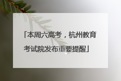 本周六高考，杭州教育考试院发布重要提醒