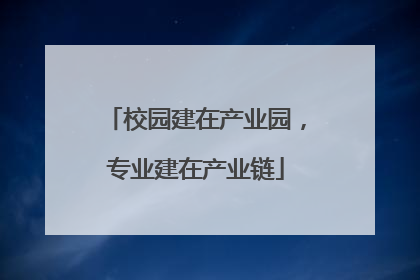 校园建在产业园，专业建在产业链