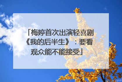 梅婷首次出演轻喜剧《我的后半生》：要看观众能不能接受