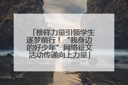 榜样力量引领学生逐梦前行！“我身边的好少年”网络征文活动传递向上力量