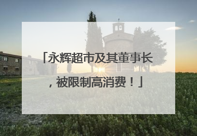 永辉超市及其董事长，被限制高消费！