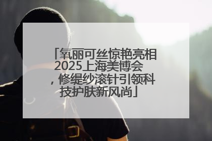 氧丽可丝惊艳亮相2025上海美博会，修缇纱滚针引领科技护肤新风尚