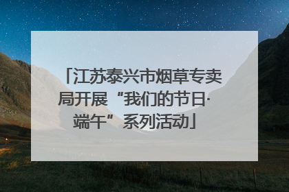 江苏泰兴市烟草专卖局开展“我们的节日·端午”系列活动