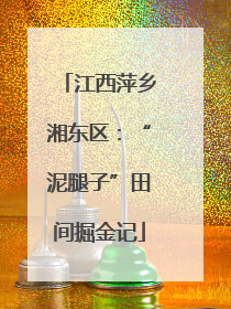 江西萍乡湘东区：“泥腿子”田间掘金记