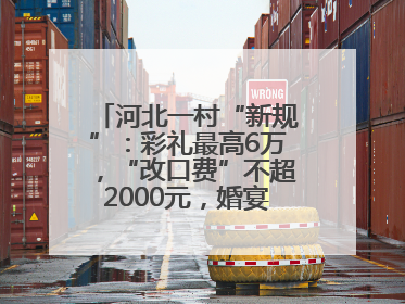 河北一村“新规”：彩礼最高6万，“改口费”不超2000元，婚宴限每户1人参加