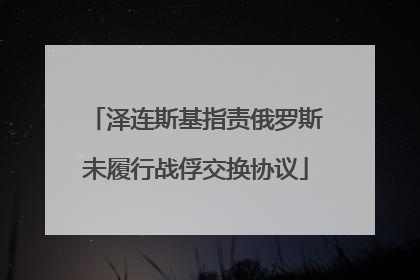 泽连斯基指责俄罗斯未履行战俘交换协议