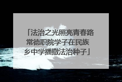 法治之光照亮青春路 常德职院学子在民族乡中学播撒法治种子
