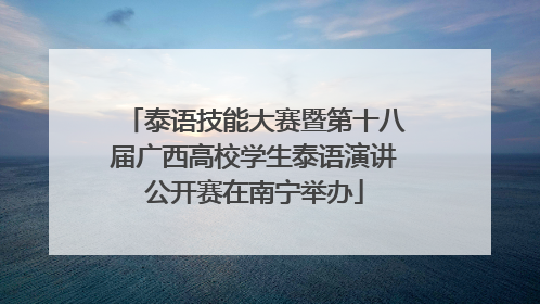 泰语技能大赛暨第十八届广西高校学生泰语演讲公开赛在南宁举办
